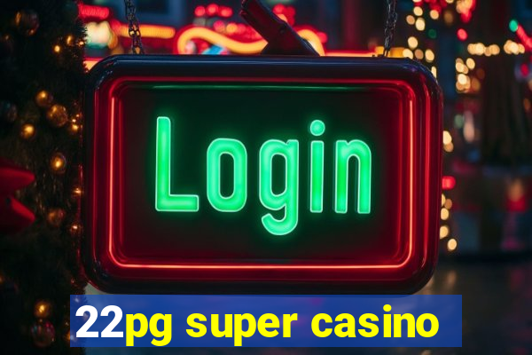 22pg super casino